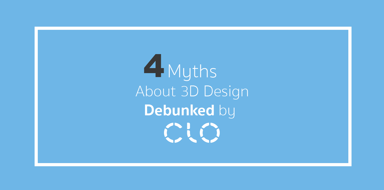 4 Myths About 3D Design Debunked by CLO